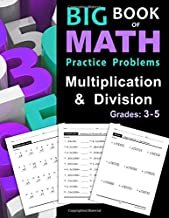 Big Book of Math Practice Problems Multiplication and Division: Worksheets Full of Practice Drills / Facts and Exercises on Multiplying and Dividing