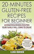 20-Minutes Gluten-Free Recipes For Beginners: 40 Mouthwatering Recipe. Your Family Will Come To Crave (Breakfast, Lunch, Dinner & Dessert Recipes Included!)