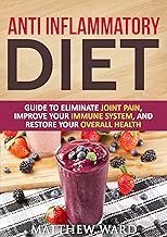 Anti Inflammatory Diet: Guide to Eliminate Joint Pain, Improve Your Immune System, and Restore Your Overall Health (anti inflammatory cookbook, anti inflammatory ... recipes, anti inflammatory strategies)