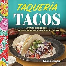 Taqueria Tacos: A Taco Cookbook to Bring the Flavors of Mexico Home